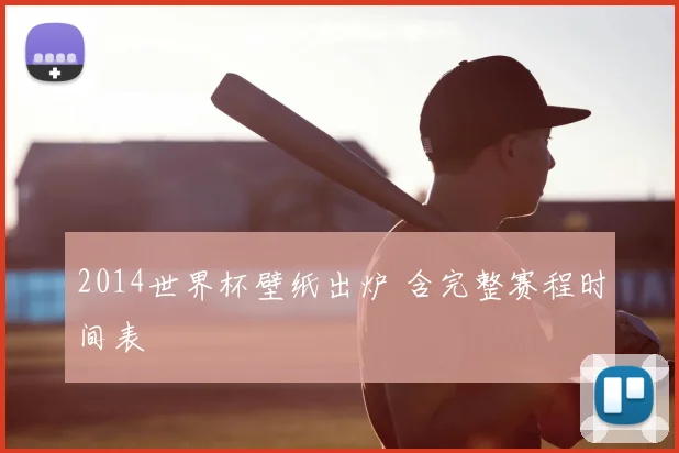 2014世界杯壁纸出炉 含完整赛程时间表