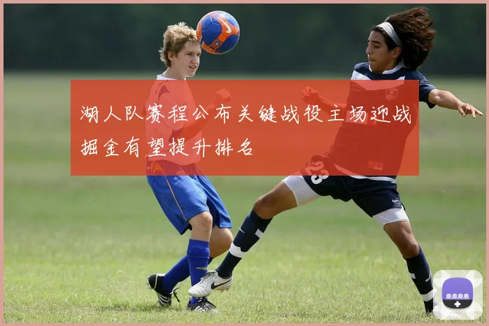 湖人队赛程公布关键战役主场迎战掘金有望提升排名