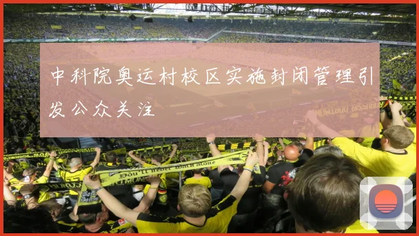 中科院奥运村校区实施封闭管理引发公众关注