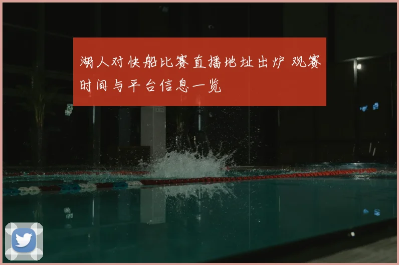 湖人对快船比赛直播地址出炉 观赛时间与平台信息一览